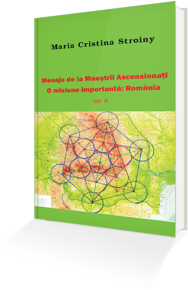 Mesaje de la Maestrii Ascensionati - O misiune importanta: Romania - Vol. II