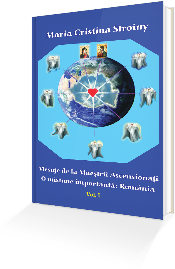 Mesaje de la Maestrii Ascensionati - O misiune importanta: Romania - Vol. I